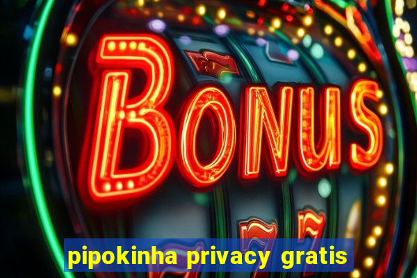 pipokinha privacy gratis